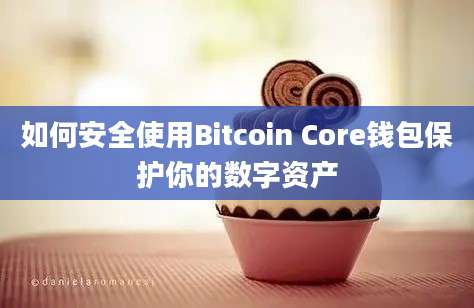 如何安全使用Bitcoin Core钱包保护你的数字资产