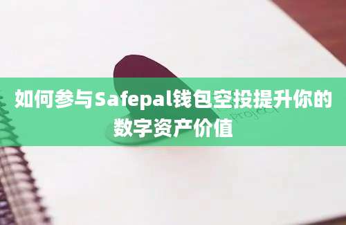 如何参与Safepal钱包空投提升你的数字资产价值