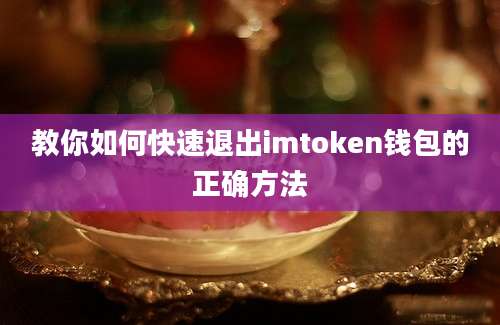 教你如何快速退出imtoken钱包的正确方法