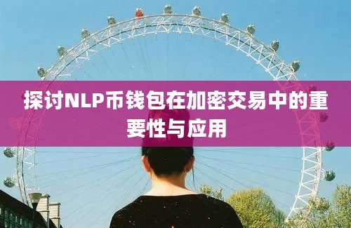 探讨NLP币钱包在加密交易中的重要性与应用