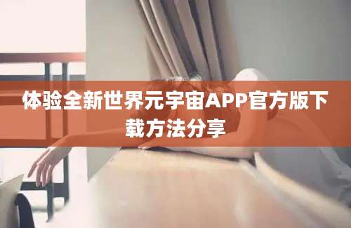 体验全新世界元宇宙APP官方版下载方法分享