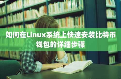 如何在Linux系统上快速安装比特币钱包的详细步骤