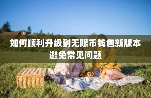 如何顺利升级到无限币钱包新版本避免常见问题