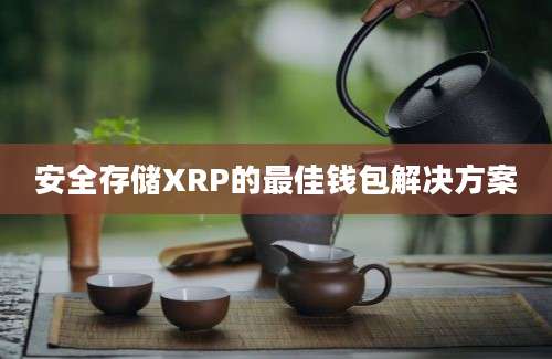 安全存储XRP的最佳钱包解决方案