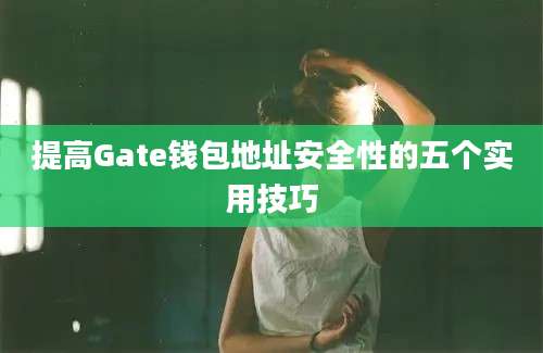 提高Gate钱包地址安全性的五个实用技巧