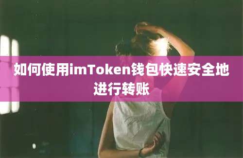 如何使用imToken钱包快速安全地进行转账