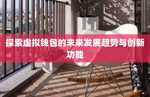 探索虚拟钱包的未来发展趋势与创新功能