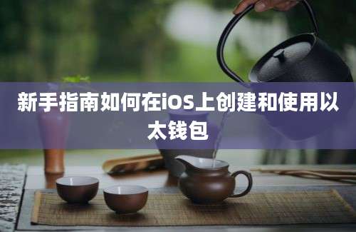 新手指南如何在iOS上创建和使用以太钱包