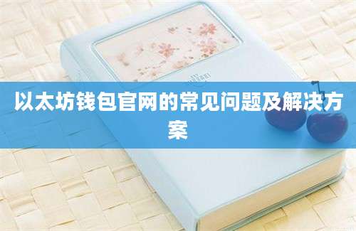 以太坊钱包官网的常见问题及解决方案