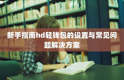 新手指南hd轻钱包的设置与常见问题解决方案