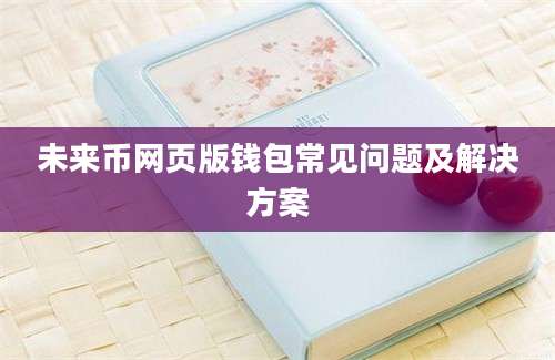 未来币网页版钱包常见问题及解决方案