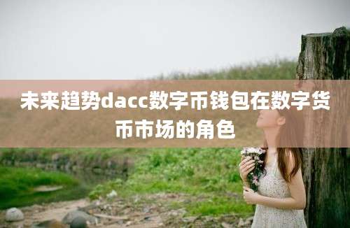 未来趋势dacc数字币钱包在数字货币市场的角色