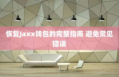 恢复Jaxx钱包的完整指南 避免常见错误