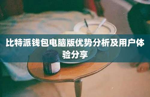 比特派钱包电脑版优势分析及用户体验分享