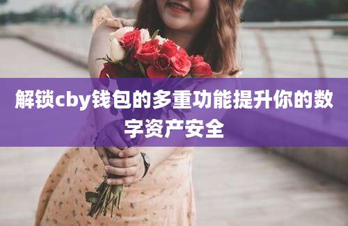 解锁cby钱包的多重功能提升你的数字资产安全