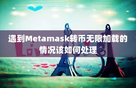 遇到Metamask转币无限加载的情况该如何处理