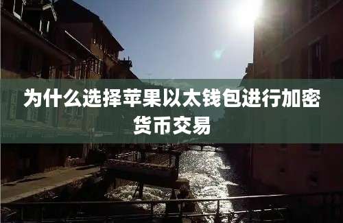 为什么选择苹果以太钱包进行加密货币交易