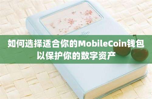 如何选择适合你的MobileCoin钱包以保护你的数字资产