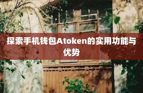 探索手机钱包Atoken的实用功能与优势