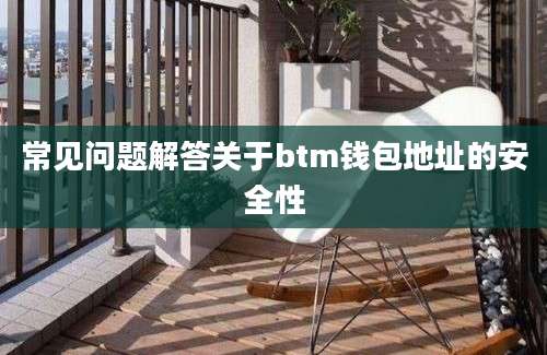 常见问题解答关于btm钱包地址的安全性