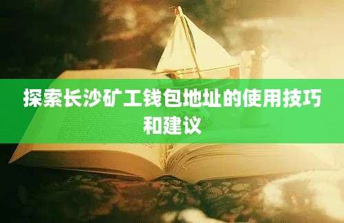 探索长沙矿工钱包地址的使用技巧和建议