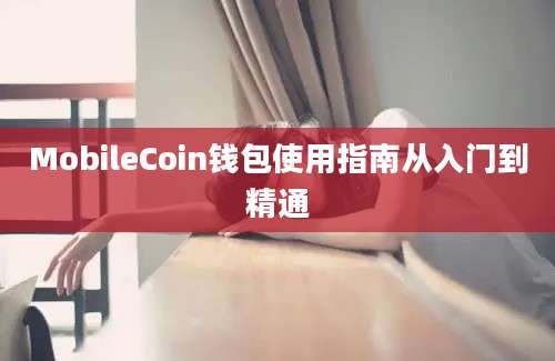 MobileCoin钱包使用指南从入门到精通