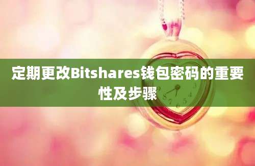 定期更改Bitshares钱包密码的重要性及步骤