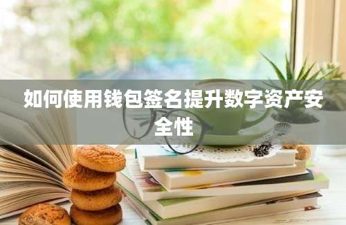 如何使用钱包签名提升数字资产安全性