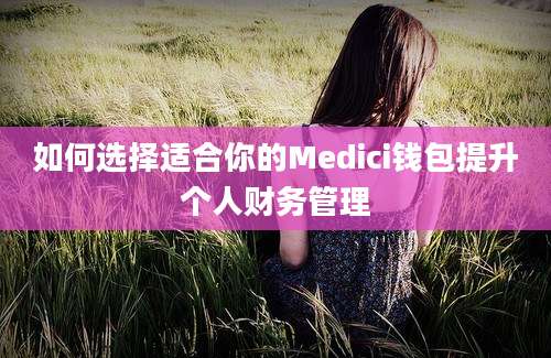 如何选择适合你的Medici钱包提升个人财务管理