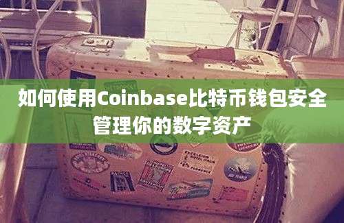 如何使用Coinbase比特币钱包安全管理你的数字资产