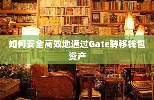 如何安全高效地通过Gate转移钱包资产